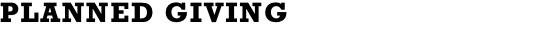 PLANNED GIVING